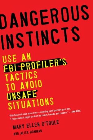 Dangerous Instincts: Use an FBI Profiler's Tactics to Avoid Unsafe Situations by Alisa Bowman, Mary Ellen O'Toole