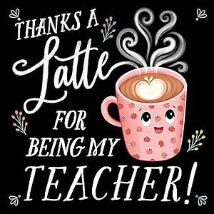 Thanks a Latte for Being My Teacher!: A Sweet and Punny Picture Book of Appreciation for Teachers by Rose Rossner