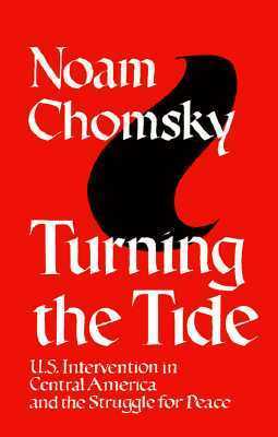 Turning the Tide: US Intervention in Central America & the Struggle for Peace by Noam Chomsky