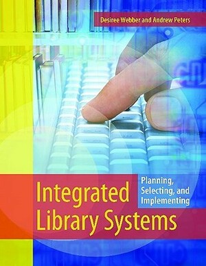 Integrated Library Systems: Planning, Selecting, and Implementing by Desiree Webber, Andrew Peters