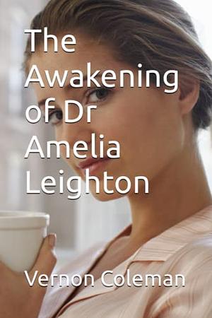 The Awakening of Dr Amelia Leighton by Vernon Coleman