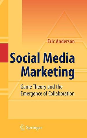 Social Media Marketing: Game Theory and the Emergence of Collaboration by Eric Anderson