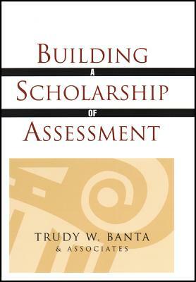 Building a Scholarship of Assessment by Trudy W Banta and Associates