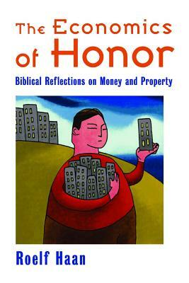 The Economics of Honor: Biblical Reflections on Money and Property by Roelf Haan