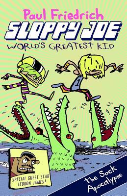 Sloppy Joe: World's Greatest Kid: The Sock Apocalypse by Paul Friedrich