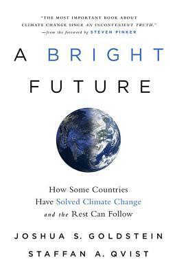 A Bright Future: How Some Countries Have Solved Climate Change and the Rest Can Follow by Staffan A. Qvist, Steven Pinker, Joshua S. Goldstein