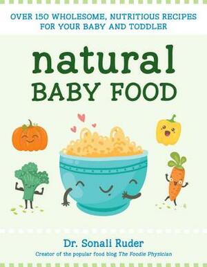 Natural Baby Food: Over 150 Wholesome, Nutritious Recipes for Your Baby and Toddler by Sonali Ruder