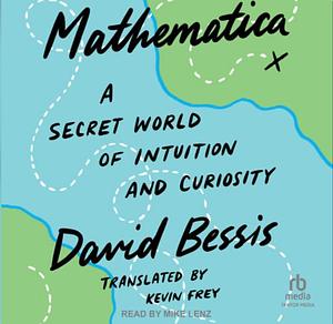 Mathematica: A Secret World of Intuition and Curiosity by David Bessis