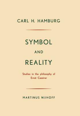 Symbol and Reality: Studies in the Philosophy of Ernst Cassirer by Carl H. Hamburg