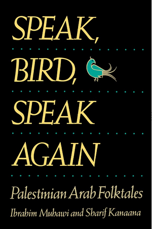 Speak, Bird, Speak Again: Palestinian Arab Folktales by Sharif Kanaana, Ibtisam Barakat, Alan Dundes, Ibrahim Muhawi