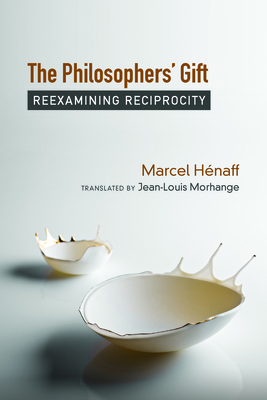 The Philosophers' Gift: Reexamining Reciprocity by Marcel Hénaff