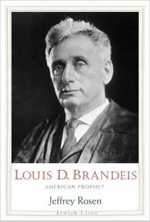 Louis D. Brandeis: American Prophet by Jeffrey Rosen