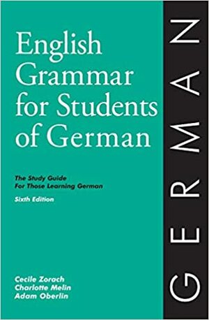 English Grammar for Students of German: The Study Guide for Those Learning German by Charlotte Melin, Cecile Zorach, Adam Oberlin