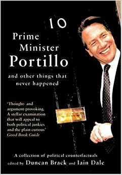 Prime Minister Portillo and Other Things that Never Happened by Iain Dale, Duncan Brack