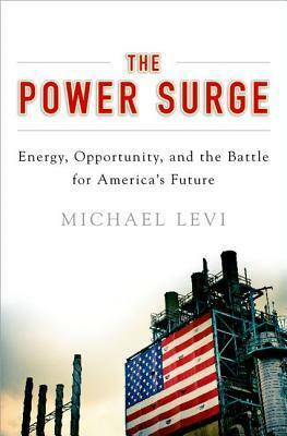The Power Surge: Energy, Opportunity, and the Battle for America's Future by Michael Levi
