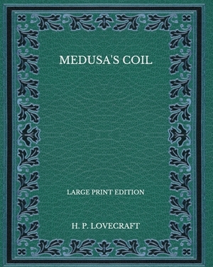 Medusa's Coil - Large Print Edition by H.P. Lovecraft