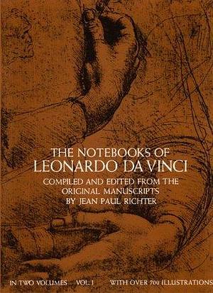 The Notebooks of Leonardo da Vinci, Vol. 1 by Jean Paul Friedrich Richter, Leonardo da Vinci, Leonardo da Vinci