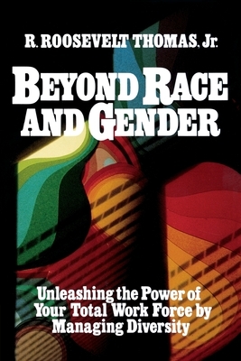 Beyond Race and Gender: Unleashing the Power of Your Total Workforce by Managing Diversity by R. Thomas