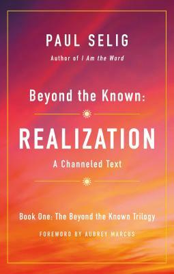 Beyond the Known: Realization: A Channeled Text by Paul Selig