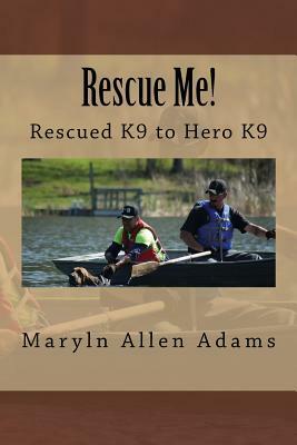 Rescue Me!: Rescued K9 to Hero K9 by Maryln Allen Adams, Dave Weik