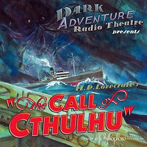 Dark Adventure Radio Theatre:  The Call of Cthulhu by The H.P. Lovecraft Historical Society, H.P. Lovecraft