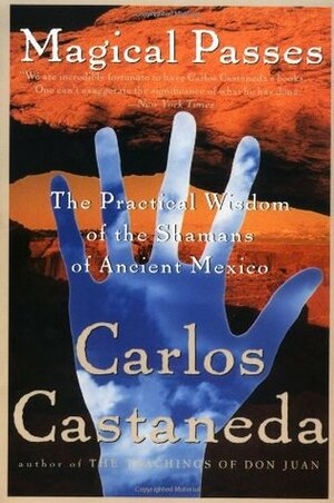 Magical Passes: The Practical Wisdom of the Shamans of Ancient Mexico by Jessica Shatan, Carlos Castaneda