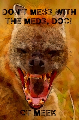 Don't Mess with the Meds, Doc! by Ct Meek