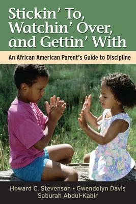 Stickin' To, Watchin' Over, and Gettin' with: An African American Parent's Guide to Discipline by Gwendolyn Davis, Howard Stevenson, Saburah Abdul-Kabir