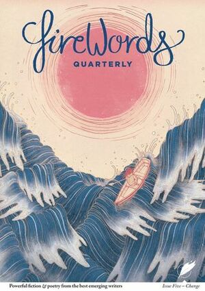 Firewords Quarterly (Issue, #5) by Liz Hedgecock, Annie Zhu, Robert Ford, Royee Zvi Atadgy, Damien Mckeating, Ed Doerr, Alex Andrew Hughes, Sue Wilsea, Christina Chung, Matt Tompkins, Sierra Barnes, Leanne Radojkovich, Frederick A. Senese, D.M. Gillis, Tracy Fells, Allison Rhodes, Steven Gonzales, Andrea Stephenson, Die Booth, Rebecca Suzan Watts, Stewart Carswell, Dan Burgess, Dan Leach