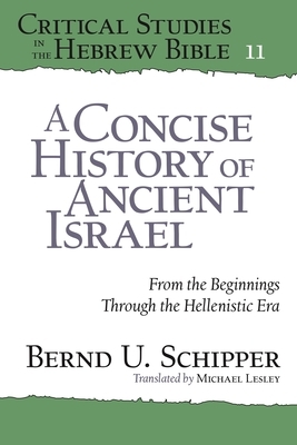 A Concise History of Ancient Israel: From the Beginnings Through the Hellenistic Era by Bernd U. Schipper