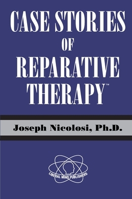 Case Stories of Reparative Therapy (TM), by Joseph Nicolosi, PH.D. by Joseph Nicolosi