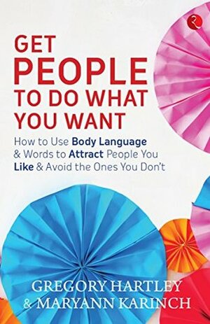 Get People to Do What You Want by Hartley Gregory, Maryann Karinch