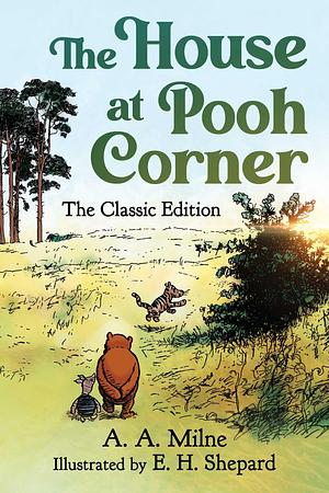 The House at Pooh Corner: The Classic Edition by Diego Jourdan Pereira, Ernest H. Shepard, A.A. Milne