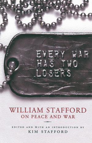 Every War Has Two Losers: William Stafford on Peace and War by Kim Stafford, William Stafford