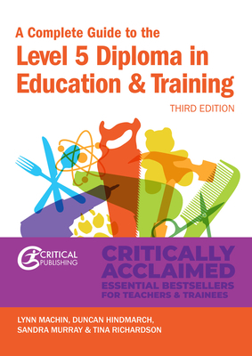 A Complete Guide to the Level 5 Diploma in Education and Training by Duncan Hindmarch, Lynn Machin, Sandra Murray