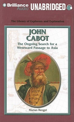 John Cabot: The Ongoing Search for a Westward Passage to Asia by Marian Rengel