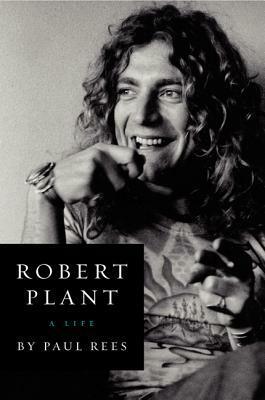 Robert Plant: A Life by Paul Rees