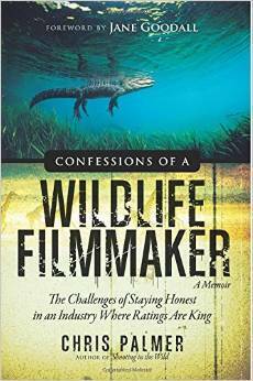 Confessions of a Wildlife Filmmaker by Chris Palmer