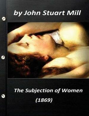 The Subjection of Women (1869) by John Stuart Mill (World's Classics) by John Stuart Mill