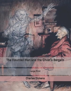 The Haunted Man and the Ghost's Bargain: Large Print by Charles Dickens