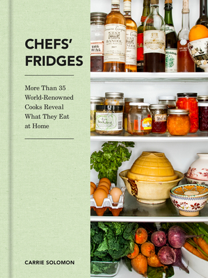Chefs' Fridges: More Than 35 World-Renowned Cooks Reveal What They Eat at Home by Adrian Moore, Carrie Solomon