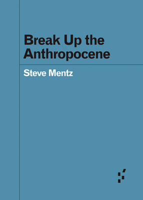 Break Up the Anthropocene by Steve Mentz