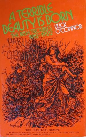 A Terrible Beauty Is Born: The Irish Troubles, 1912 1922 by Ulick O'Connor