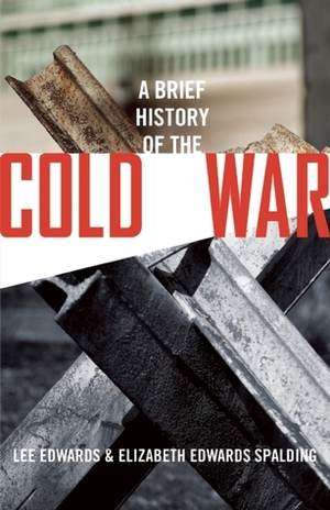 A Brief History of the Cold War by Elizabeth Edwards Spalding, Lee Edwards