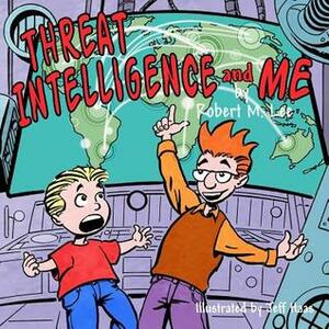Threat Intelligence and Me: A Book for Children and Analysts by Robert M. Lee, Jeff Haas