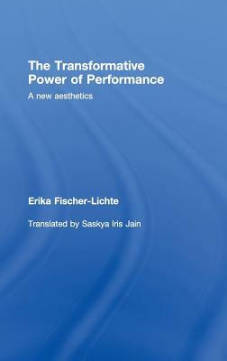 The Transformative Power of Performance: A New Aesthetics by Erika Fischer-Lichte