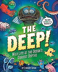 The Deep!: Wild Life at the Ocean's Darkest Depths by Lindsey Leigh