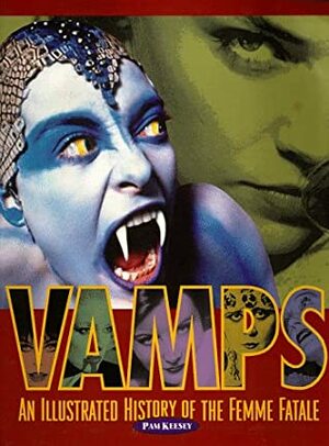 Vamps: An Illustrated History of the Femme Fatale by Pam Keesey