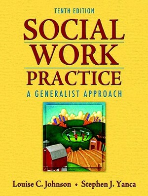 Social Work Practice: A Generalist Approach by Stephen Yanca, Louise Johnson