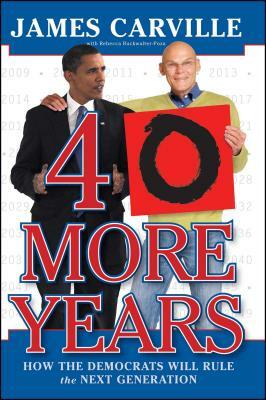 40 More Years: How the Democrats Will Rule the Next Generation by James Carville